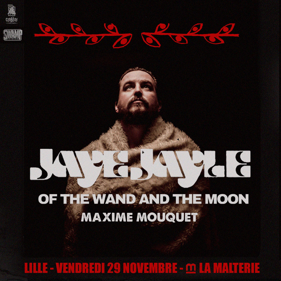 Jaye Jayle + Of the Wand and the Moon + Maxime Mouquet