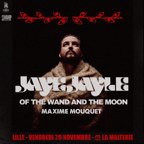 Jaye Jayle + Of the Wand and the Moon + Maxime Mouquet